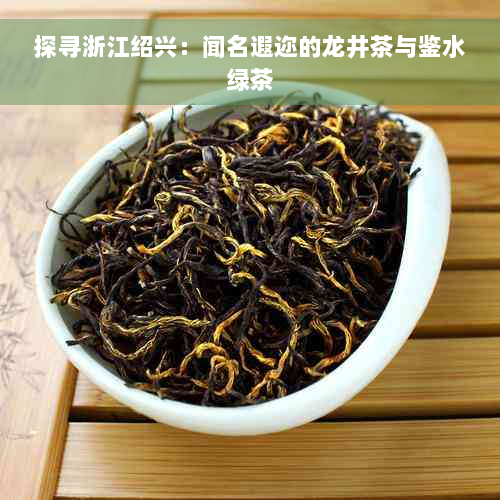 探寻浙江绍兴：闻名遐迩的龙井茶与鉴水绿茶