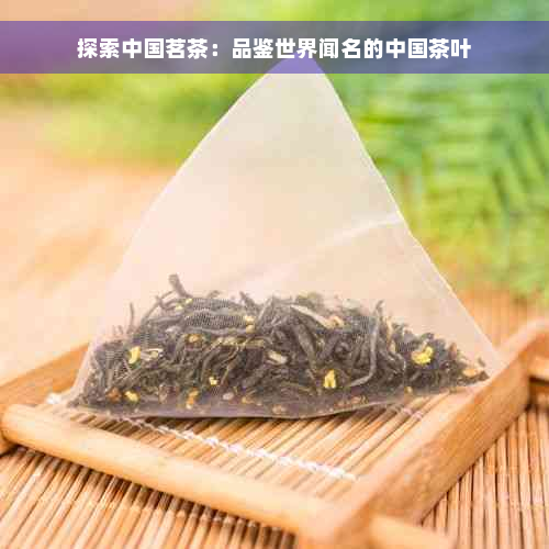 探索中国茗茶：品鉴世界闻名的中国茶叶