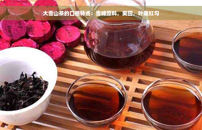 大雪山茶的口感特点：雪峰原料，爽回，叶底红匀