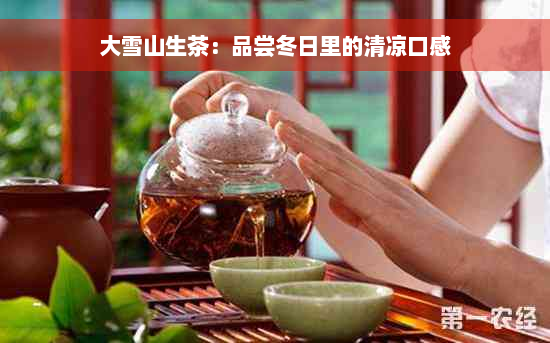 大雪山生茶：品尝冬日里的清凉口感