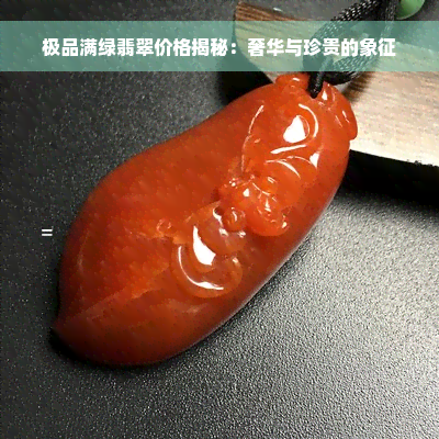 极品满绿翡翠价格揭秘：奢华与珍贵的象征