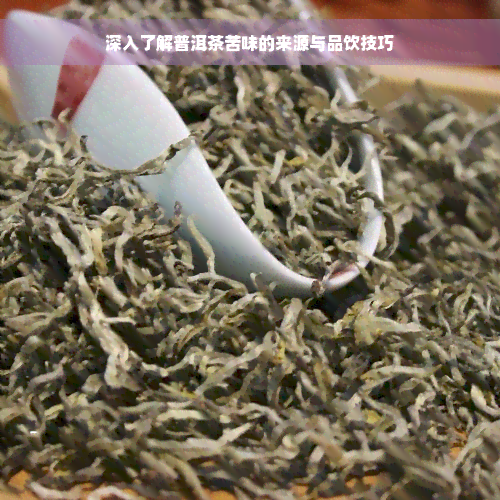 深入了解普洱茶苦味的来源与品饮技巧