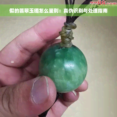 假的翡翠玉镯怎么鉴别：真伪识别与处理指南