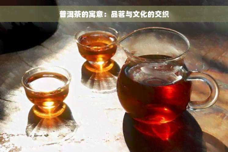 普洱茶的寓意：品茗与文化的交织