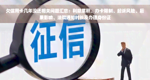 欠信用卡几年没还相关问题汇总：利息累积、办卡限制、起诉风险、后果影响、法院通知时长及办理身份证