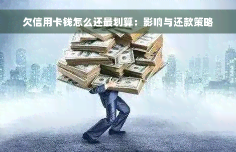 欠信用卡钱怎么还最划算：影响与还款策略