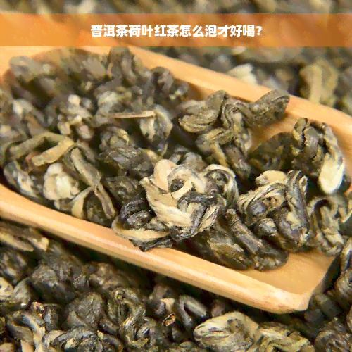 普洱茶荷叶红茶怎么泡才好喝？