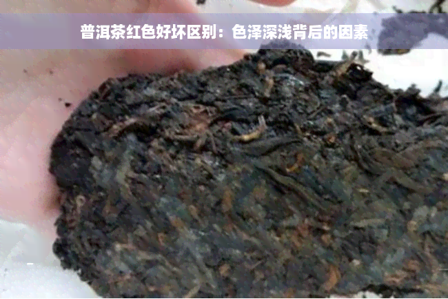 普洱茶红色好坏区别：色泽深浅背后的因素