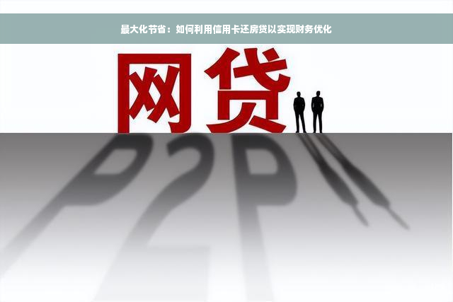 更大化节省：如何利用信用卡还房贷以实现财务优化