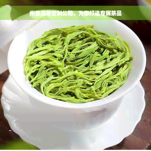 州普洱茶定制公司，为您打造专属茶品