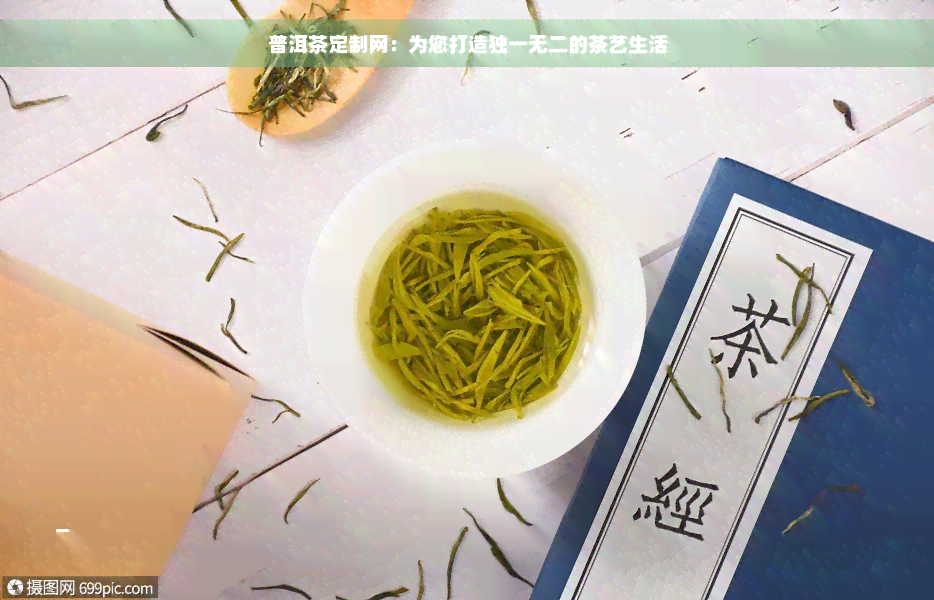 普洱茶定制网：为您打造独一无二的茶艺生活