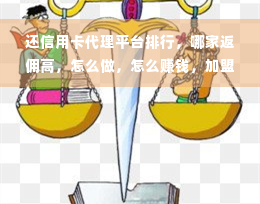 还信用卡代理平台排行，哪家返佣高，怎么做，怎么赚钱，加盟详情