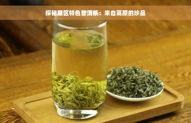 探秘藏区特色普洱茶：来自高原的珍品