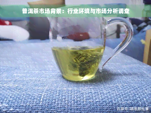 普洱茶市场背景：行业环境与市场分析调查