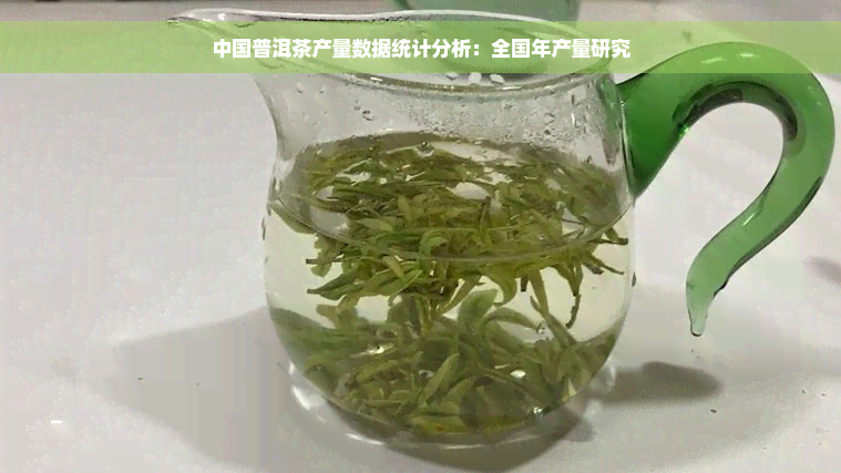 中国普洱茶产量数据统计分析：全国年产量研究