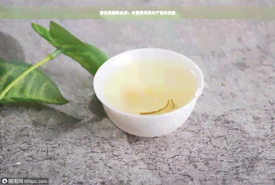 普洱茶飘香全球：中国普洱茶年产量创佳绩