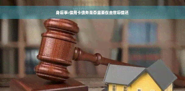 身后事:信用卡债务是否需要在去世后偿还