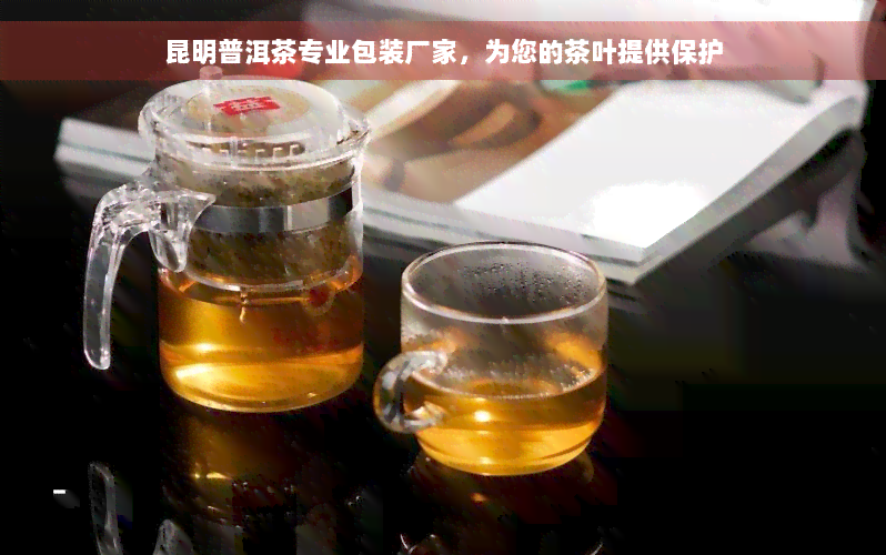 昆明普洱茶专业包装厂家，为您的茶叶提供保护