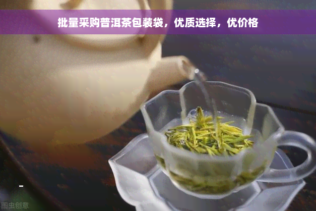 批量采购普洱茶包装袋，优质选择，优价格