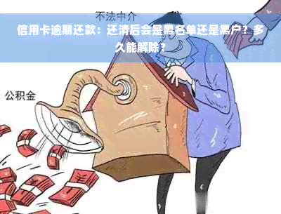 信用卡逾期还款：还清后会是黑名单还是黑户？多久能解除？