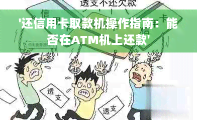 '还信用卡取款机操作指南：能否在ATM机上还款'