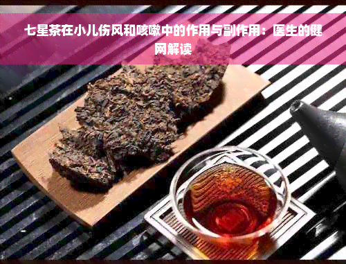 七星茶在小儿伤风和咳嗽中的作用与副作用：医生的健网解读