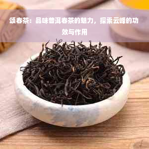 颂春茶：品味普洱春茶的魅力，探索云峰的功效与作用