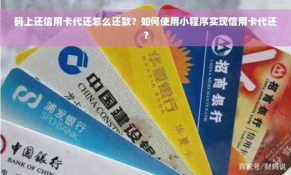 码上还信用卡代还怎么还款？如何使用小程序实现信用卡代还？