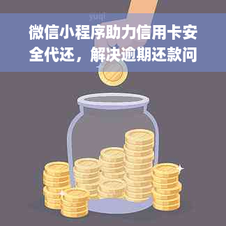 微信小程序助力信用卡安全代还，解决逾期还款问题，提供最新资讯服务