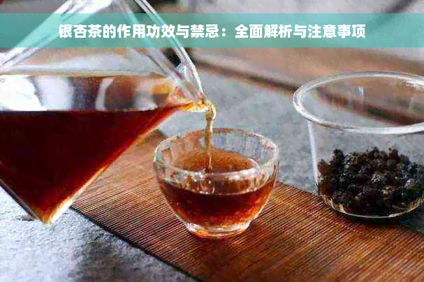 银杏茶的作用功效与禁忌：全面解析与注意事项