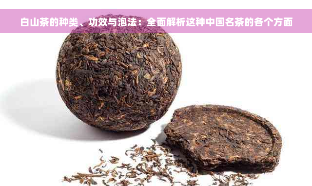 白山茶的种类、功效与泡法：全面解析这种中国名茶的各个方面