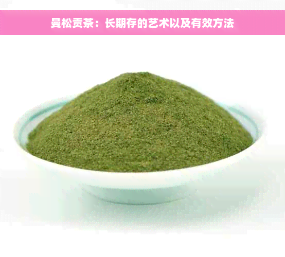 曼松贡茶：长期存的艺术以及有效方法