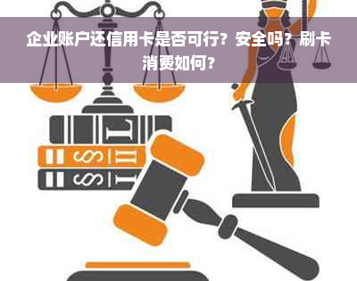 企业账户还信用卡是否可行？安全吗？刷卡消费如何？