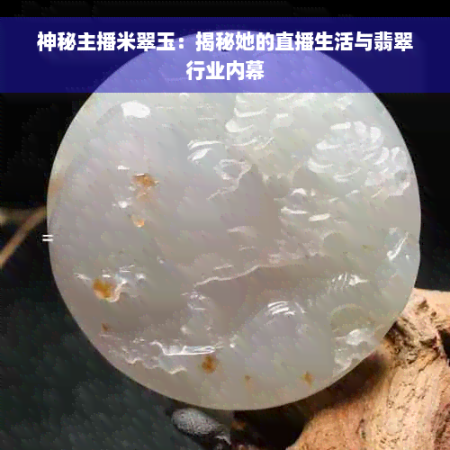 神秘主播米翠玉：揭秘她的直播生活与翡翠行业内幕