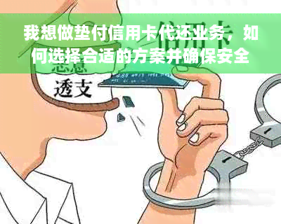 我想做垫付信用卡代还业务，如何选择合适的方案并确保安全可靠？