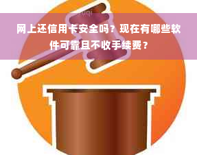 网上还信用卡安全吗？现在有哪些软件可靠且不收手续费？