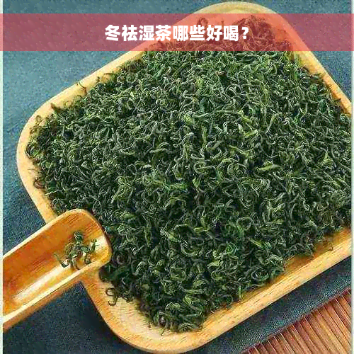 冬祛湿茶哪些好喝？