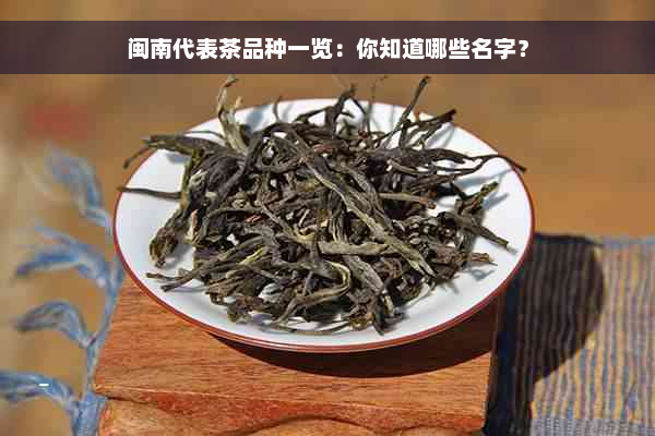 闽南代表茶品种一览：你知道哪些名字？