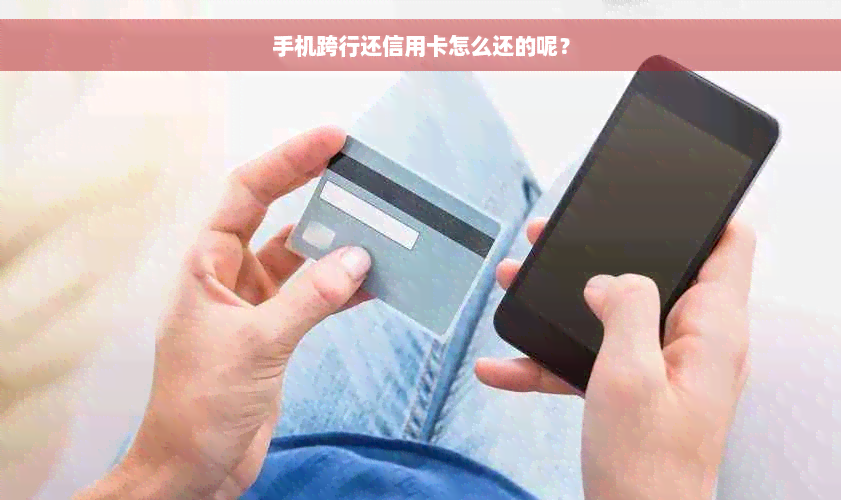 手机跨行还信用卡怎么还的呢？