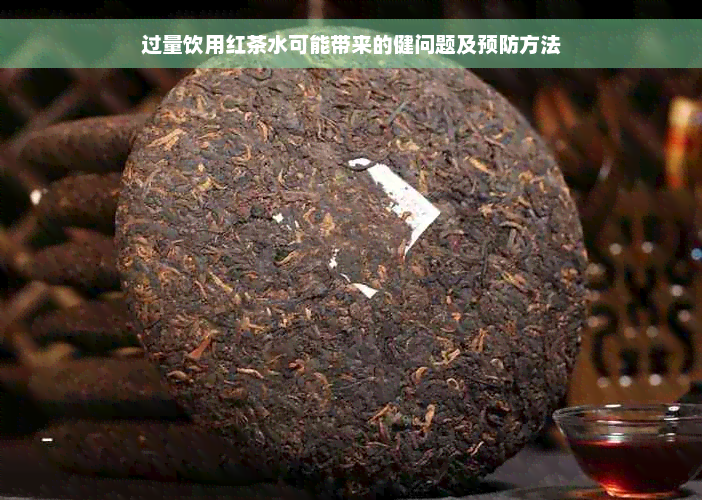 过量饮用红茶水可能带来的健问题及预防方法