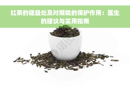 红茶的健益处及对喉咙的保护作用：医生的建议与实用指南