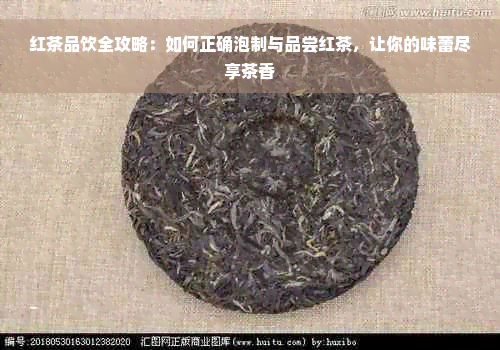 红茶品饮全攻略：如何正确泡制与品尝红茶，让你的味蕾尽享茶香