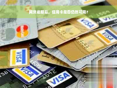 网贷逾期后，信用卡是否仍然可用？