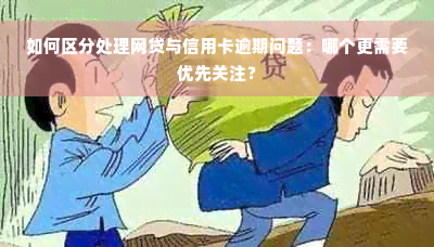 如何区分处理网贷与信用卡逾期问题：哪个更需要优先关注？