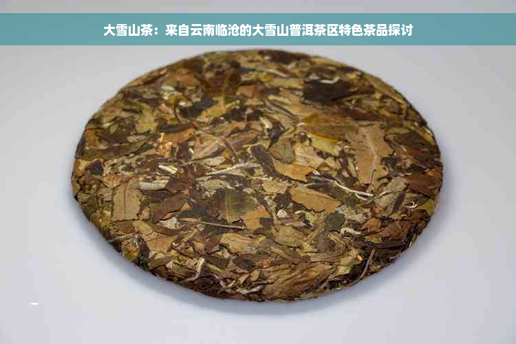 大雪山茶：来自云南临沧的大雪山普洱茶区特色茶品探讨