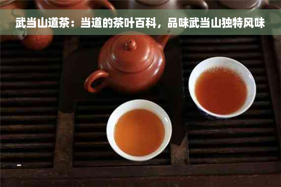 武当山道茶：当道的茶叶百科，品味武当山独特风味