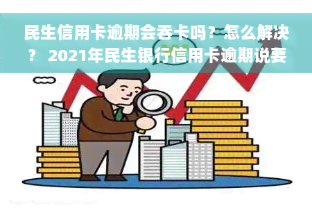 民生信用卡逾期会吞卡吗？怎么解决？ 2021年民生银行信用卡逾期说要起诉。