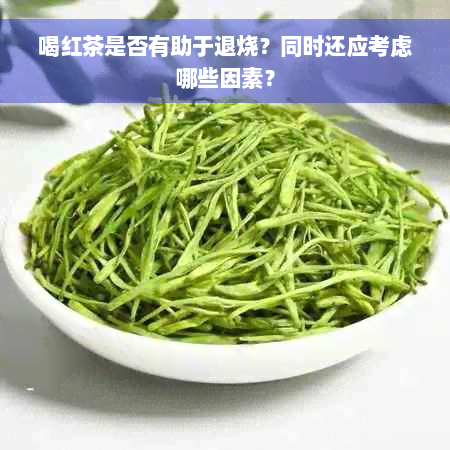 喝红茶是否有助于退烧？同时还应考虑哪些因素？