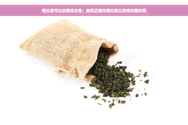 喝红茶可以抗癌吗女性：如何正确饮用红茶以发挥抗癌作用