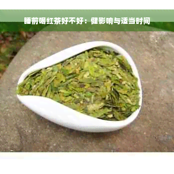 睡前喝红茶好不好：健影响与适当时间